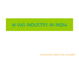 M-VAS INDUSTRY IN INDIA OPPORTUNITIES, GROWTH AND CHALLENGES 