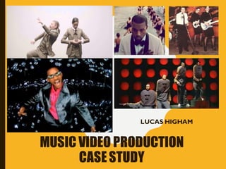 MUSIC VIDEO PRODUCTION
CASESTUDY
LUCAS HIGHAM
 