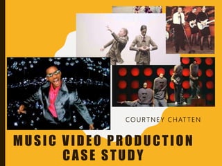 MUSIC VIDEO PRODUCTION
CASE STUDY
CO U RTNEY C H AT TEN
 