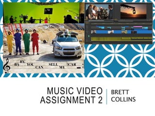 MUSIC VIDEO
ASSIGNMENT 2
BRETT
COLLINS
 