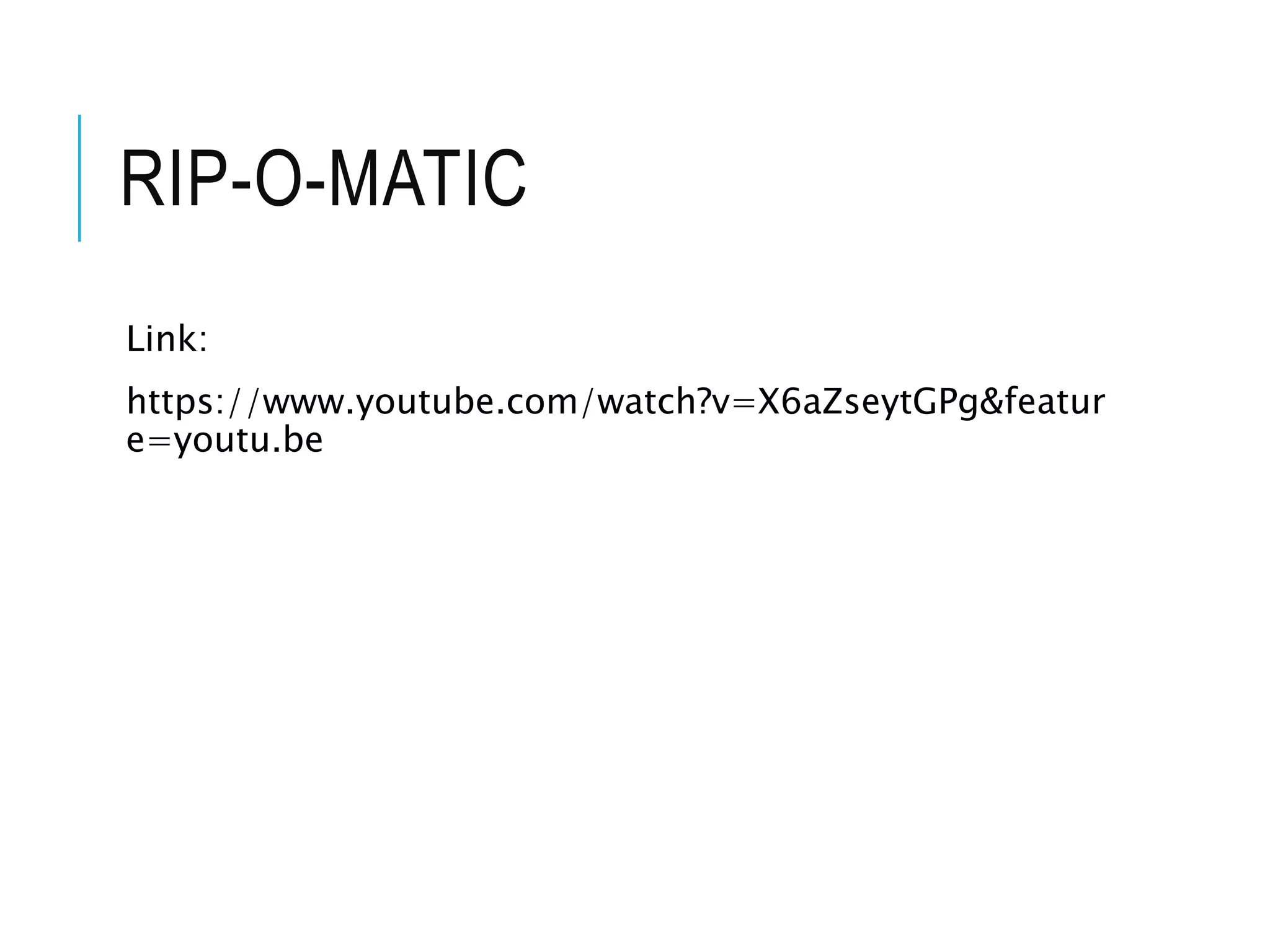 RIP-O-MATIC
Link:
https://www.youtube.com/watch?v=X6aZseytGPg&featur
e=youtu.be
 