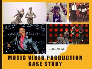 MUSIC VIDEO PRODUCTION
CASE STUDY
D O D O H M .
 