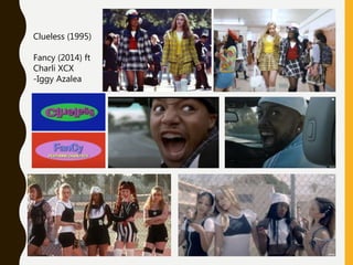 Clueless (1995)
Fancy (2014) ft
Charli XCX
-Iggy Azalea
 