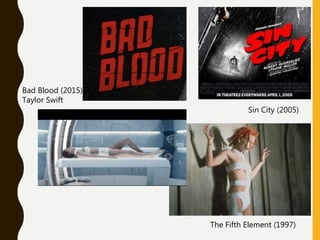 Bad Blood (2015)
Taylor Swift
The Fifth Element (1997)
Sin City (2005)
 