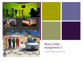 +
Music Video
Assignment 2
YOUR GROUP NAME HERE
 