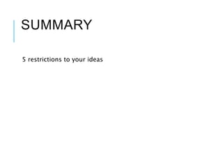 SUMMARY
5 restrictions to your ideas
 