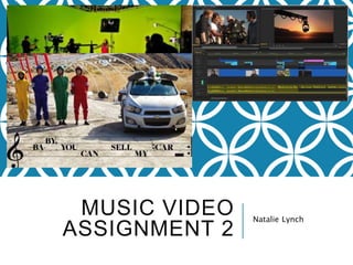 MUSIC VIDEO
ASSIGNMENT 2
Natalie Lynch
 