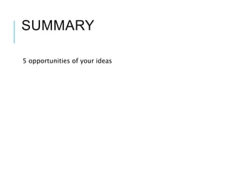 SUMMARY
5 opportunities of your ideas
 