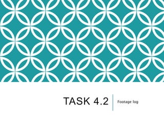 TASK 4.2 Footage log
 