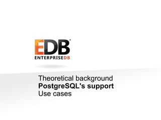 © 2013 EDB All rights reserved. 5
Theoretical background
PostgreSQL's support
Use cases
 