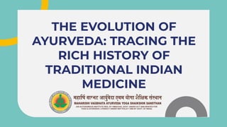 THE EVOLUTION OF
AYURVEDA: TRACING THE
RICH HISTORY OF
TRADITIONAL INDIAN
MEDICINE
 