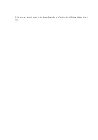  If the items are already sorted in the descending order of vi/wi, then the while-loop takes a time in 
O(n). 
 
