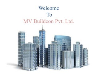 Welcome
To
MV Buildcon Pvt. Ltd.
 