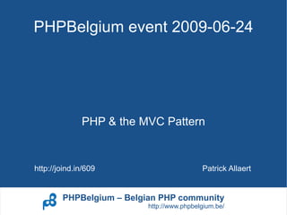 PHPBelgium event 2009-06-24




              PHP & the MVC Pattern


http://joind.in/609                       Patrick Allaert


        PHPBelgium – Belgian PHP community
                         http://www.phpbelgium.be/
 