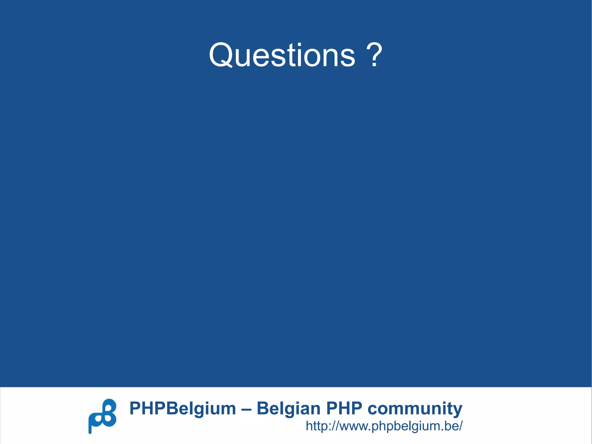 Questions ?




PHPBelgium – Belgian PHP community
                 http://www.phpbelgium.be/
 