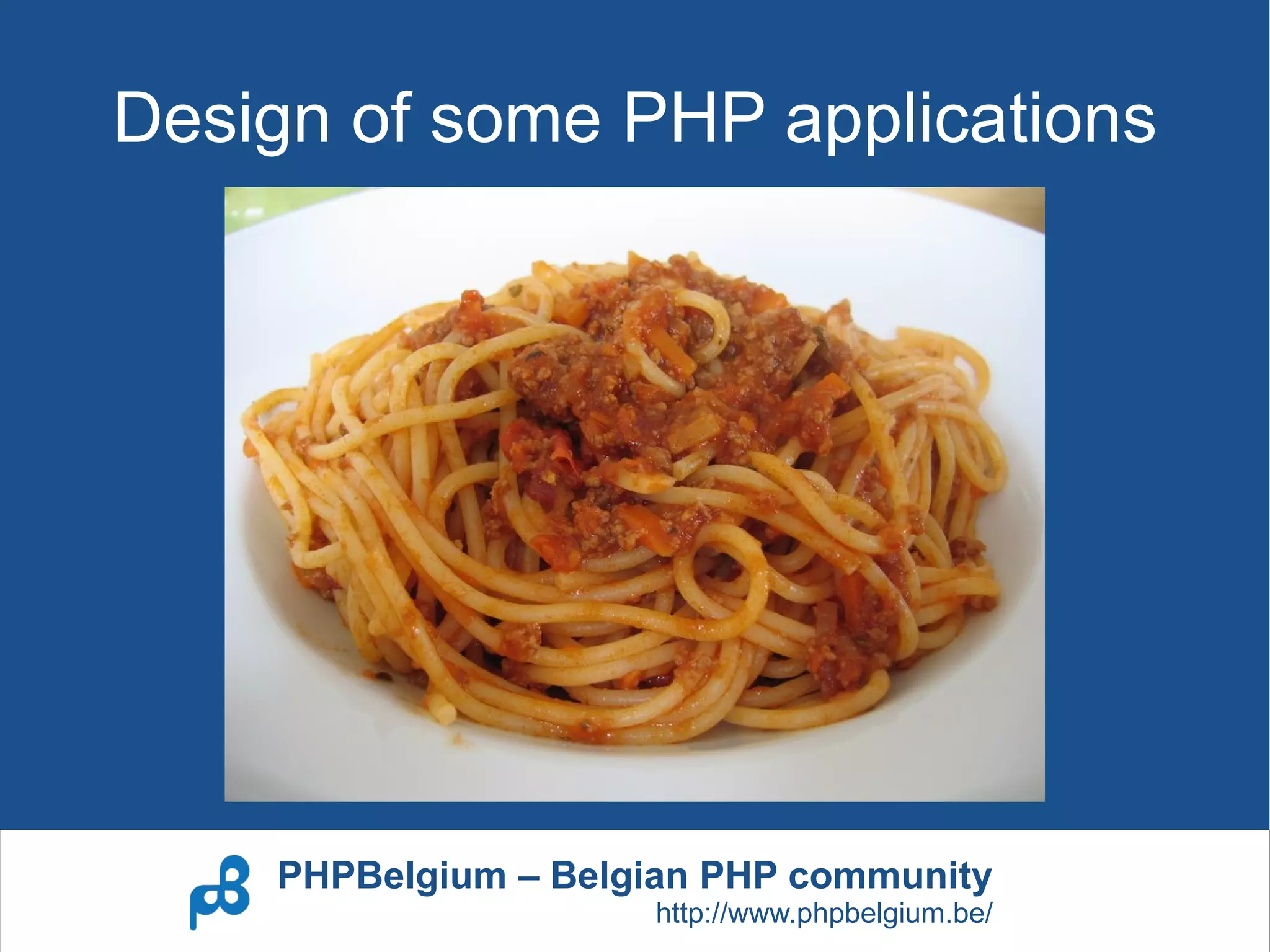 Design of some PHP applications




    PHPBelgium – Belgian PHP community
                     http://www.phpbelgium.be/
 