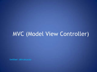 MVC (Model View Controller)



twitter: @trukuxzo
 