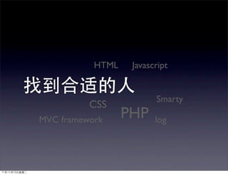 HTML    Javascript


                         Smarty
          CSS
MVC framework     PHP    log
 