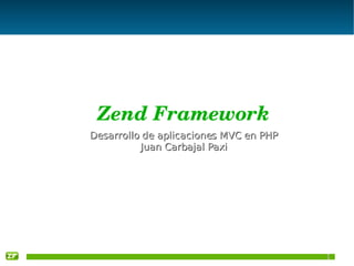 Zend Framework
Desarrollo de aplicaciones MVC en PHP
          Juan Carbajal Paxi




                                        1
 