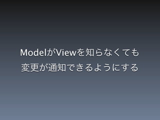 ModelがViewを知らなくても
変更が通知できるようにする
 