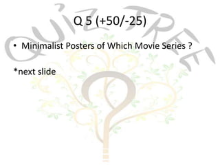 Q 5 (+50/-25)
• Minimalist Posters of Which Movie Series ?

*next slide
 