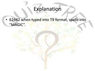 Explanation
• 62442 when typed into T9 format, spells into
  “MAGIC”.
 