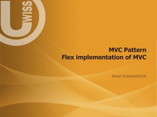MVC Pattern Flex implementation of MVC Anton Krasnoshchok 