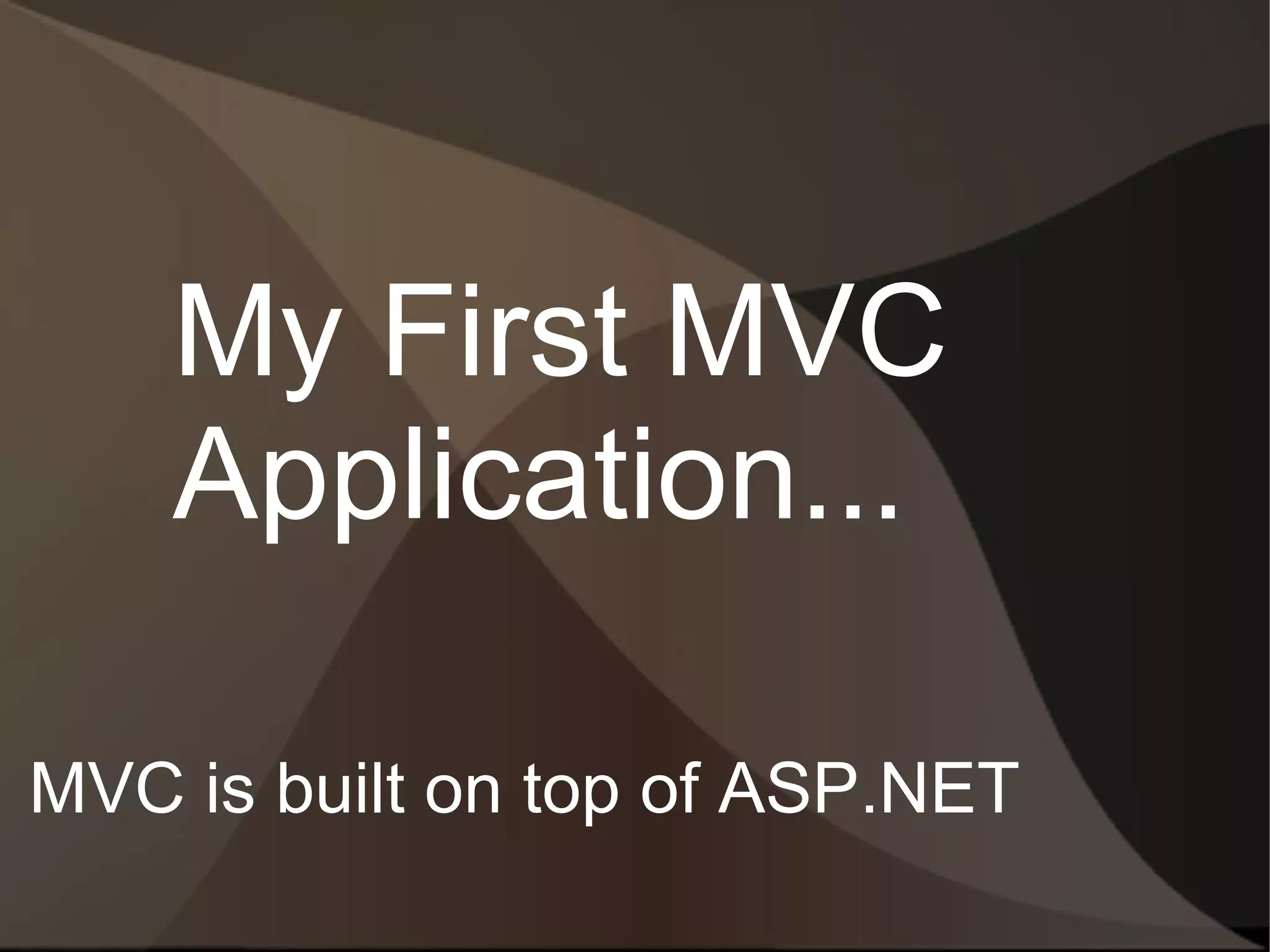 My First MVC
    Application...

MVC is built on top of ASP.NET
 