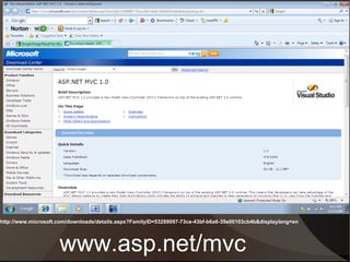 http://www.microsoft.com/downloads/details.aspx?FamilyID=53289097-73ce-43bf-b6a6-35e00103cb4b&displaylang=en




                     www.asp.net/mvc
 