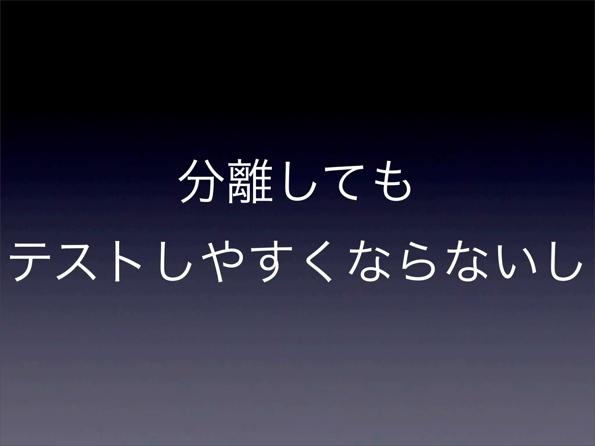 分離しても
テストしやすくならないし
 