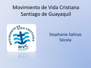 Movimiento de Vida Cristiana
Santiago de Guayaquil
Stephanie Salinas
Sócola
 