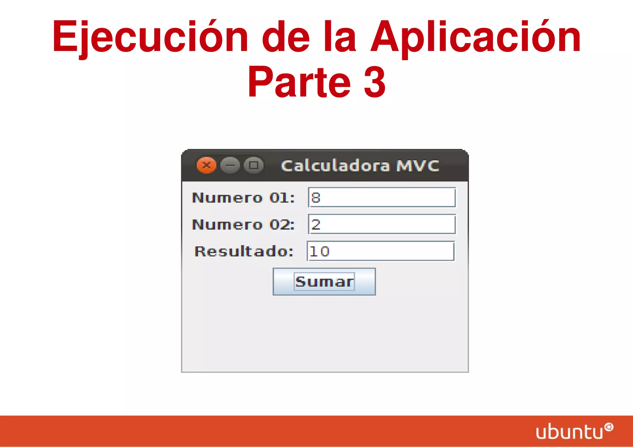 Ejecución de la Aplicación
Parte 3
Calculadora MVC:
 