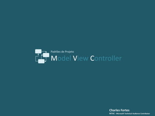 Padrões de Projeto

Model View Controller

Charles Fortes
MTAC - Microsoft Technical Audience Contributor

 