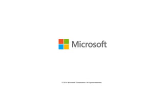 Microsoft Confidential
© 2014 Microsoft Corporation. All rights reserved.
 