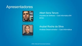 Albert Sena Tanure
Arquiteto de Software – Cast Informática BH
MTAC
Apresentadores
MTAC | Microsoft Community Contributor
Anybal Rocha da Silva
Analista Desenvolvedor – Cast Informática
 