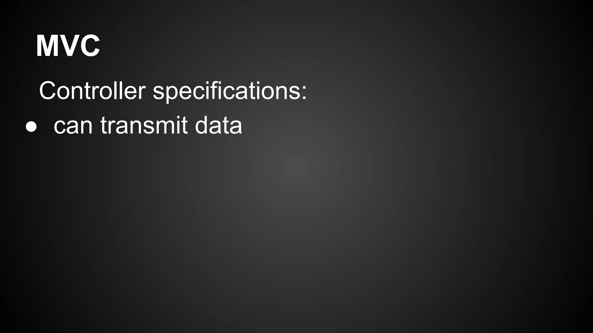 MVC
Controller specifications:
● can transmit data
 
