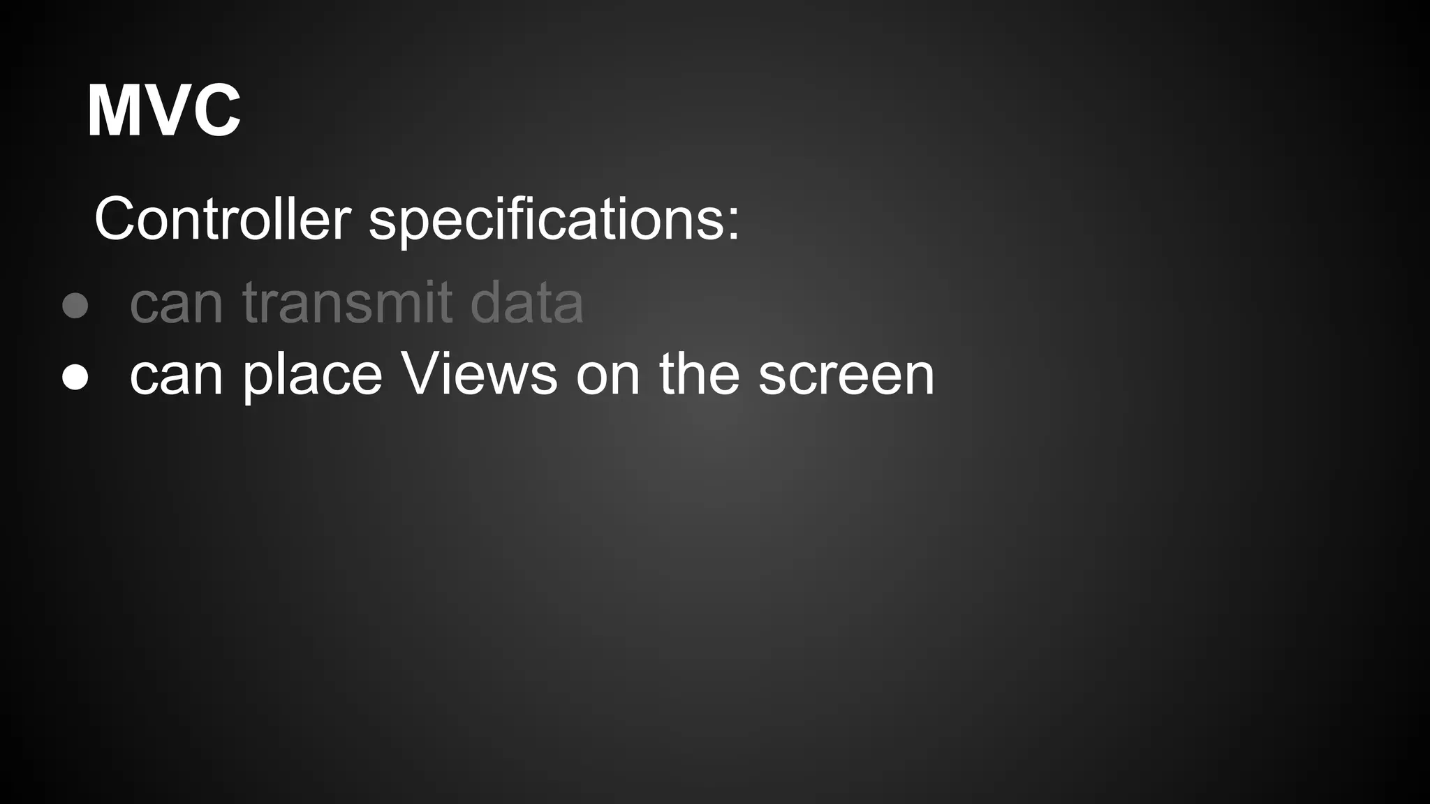 MVC
Controller specifications:
● can transmit data
● can place Views on the screen
 
