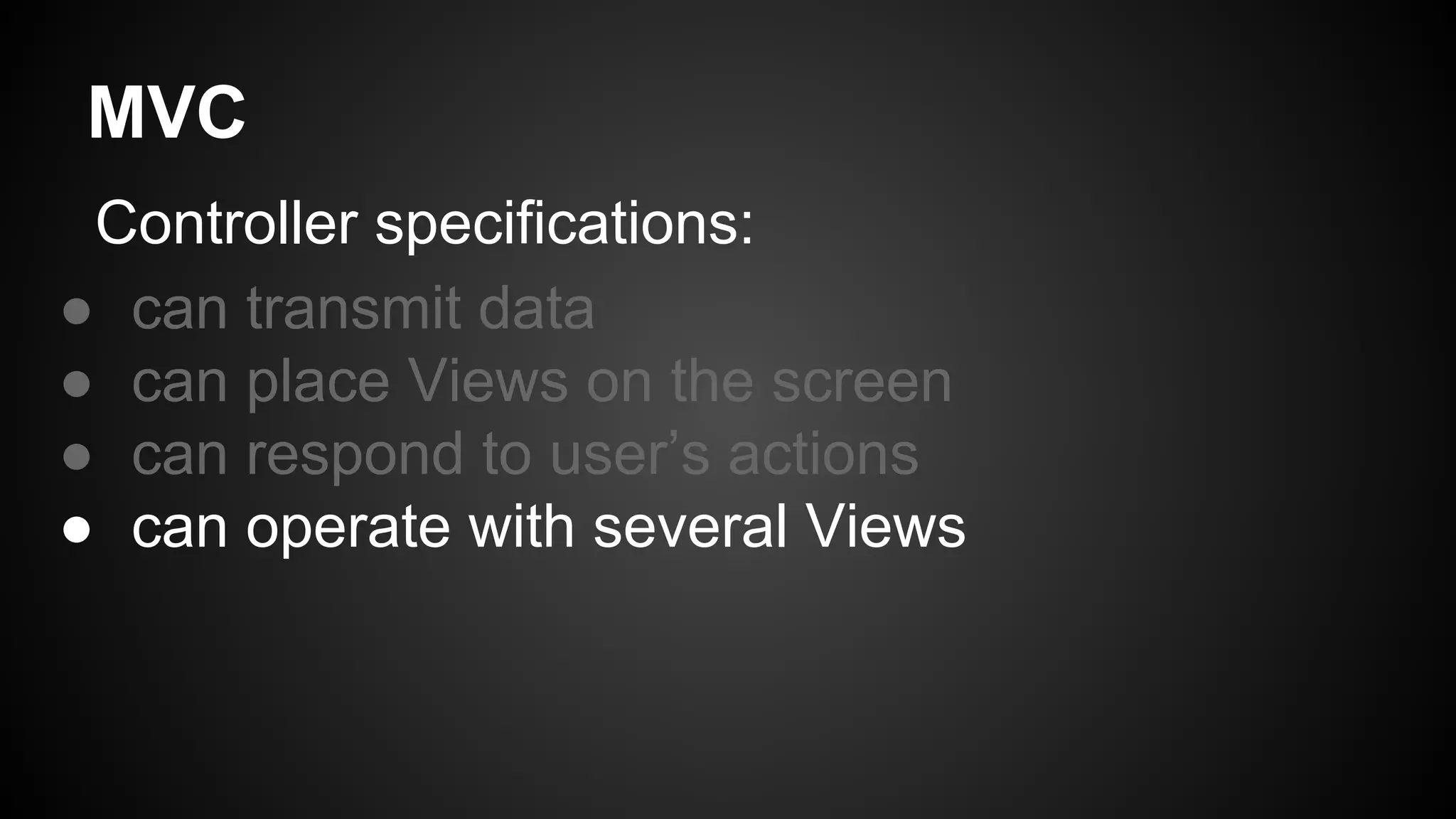 MVC
Controller specifications:
● can transmit data
● can place Views on the screen
● can respond to user’s actions
● can operate with several Views
 