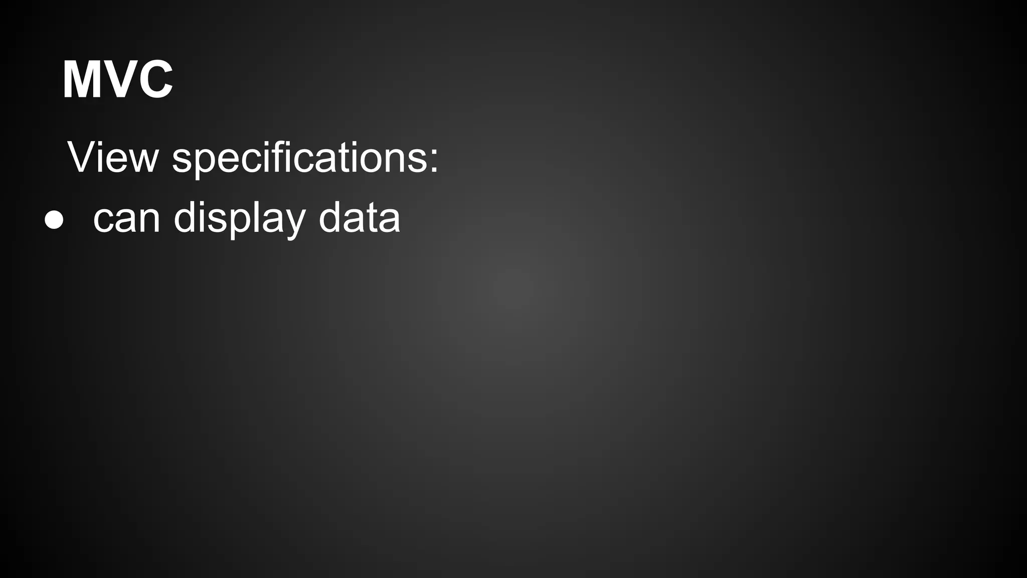 MVC
View specifications:
● can display data
 