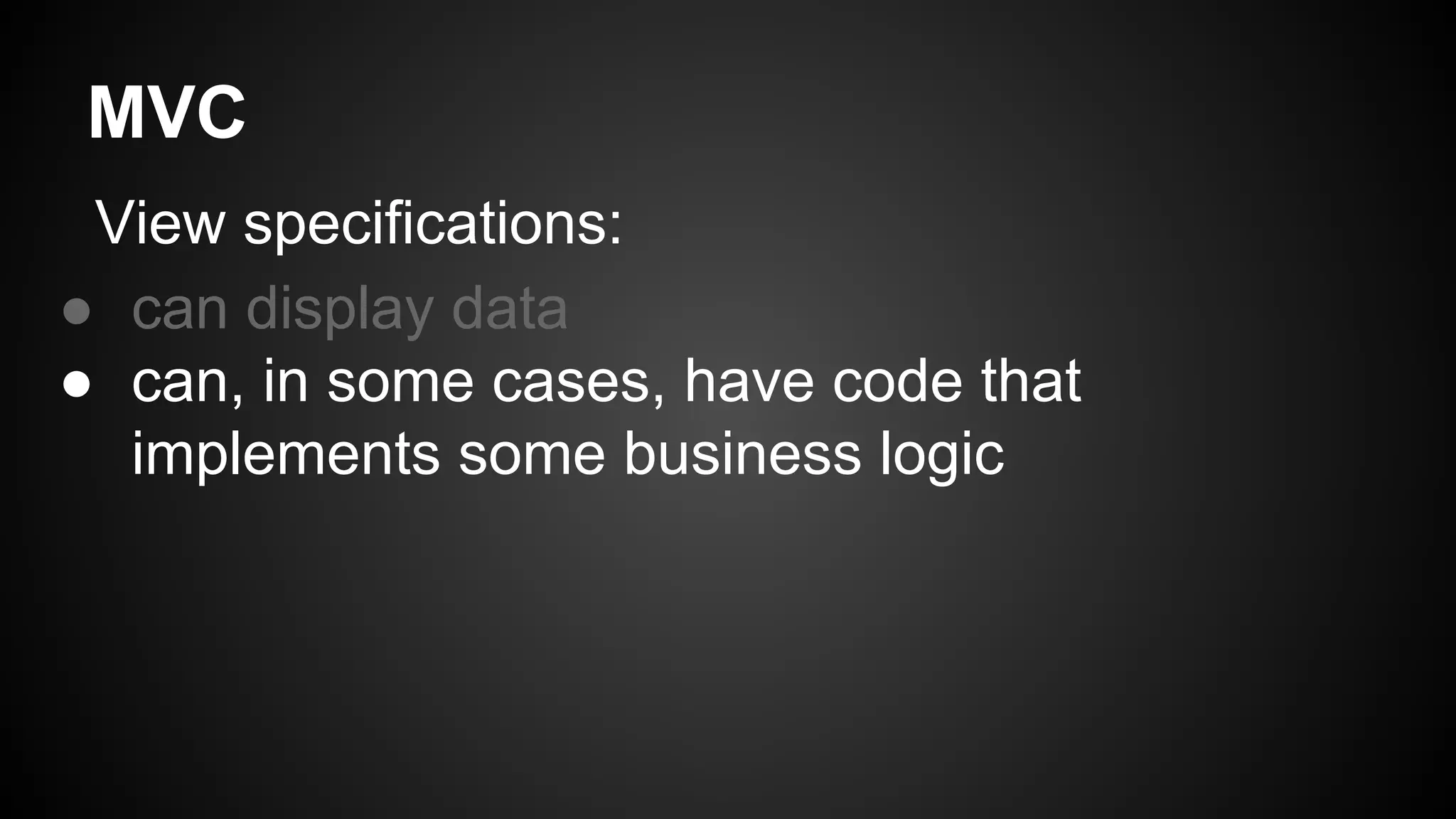 MVC
View specifications:
● can display data
● can, in some cases, have code that
implements some business logic
 