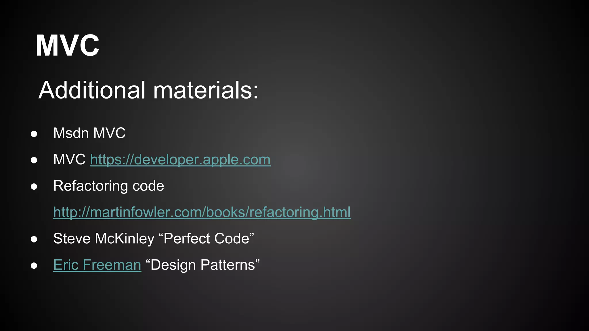 MVC
Additional materials:
● Msdn MVC
● MVC https://developer.apple.com
● Refactoring code
http://martinfowler.com/books/refactoring.html
● Steve McKinley “Perfect Code”
● Eric Freeman “Design Patterns”
 