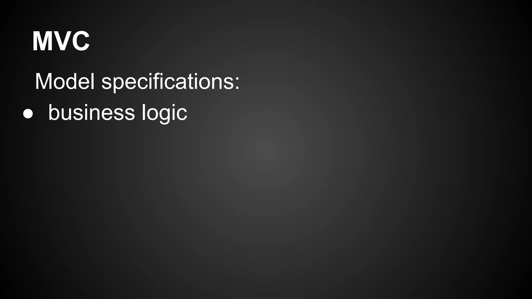 MVC
Model specifications:
● business logic
 