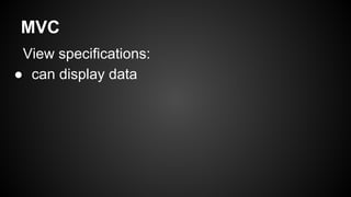 MVC
View specifications:
● can display data
 