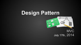 Design Pattern
MVC
July 17th, 2014
 