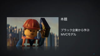 本題 
ブラック企業から学ぶ 
MVCモデル 
27 
 