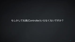62 
もしかして社員(Controller)いらなくないですか？ 
 