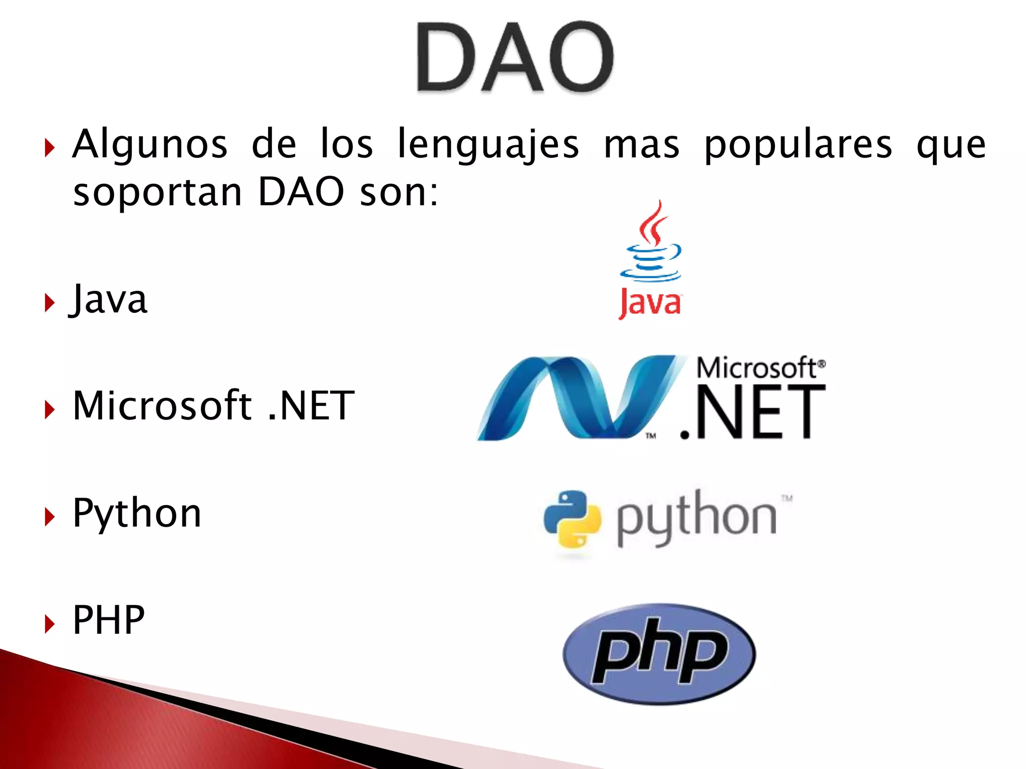  Algunos de los lenguajes mas populares que 
soportan DAO son: 
 Java 
 Microsoft .NET 
 Python 
 PHP 
 