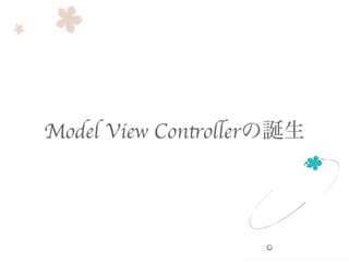 Model View Controllerの誕生
 