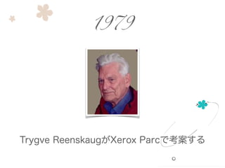 Trygve ReenskaugがXerox Parcで考案する
1979
 