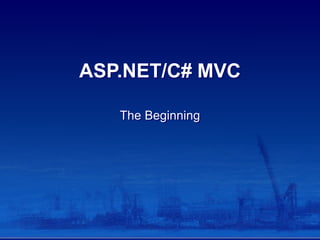 ASP.NET/C# MVC
The Beginning
 